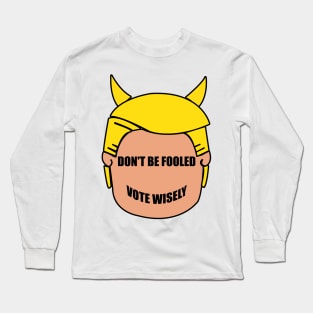 Don't Be Fooled By Trump - Vote Wisely Long Sleeve T-Shirt